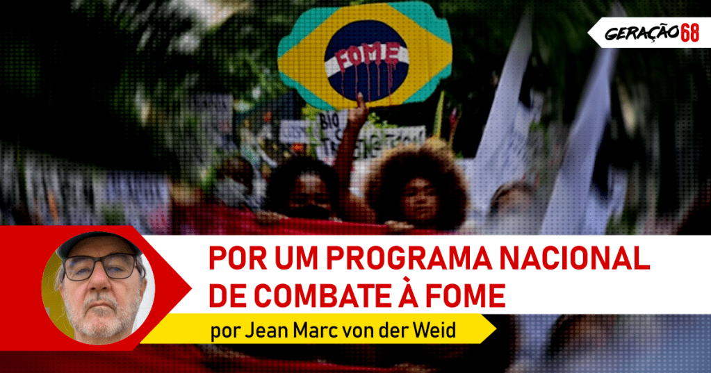 POR UM PROGRAMA NACIONAL DE COMBATE À FOME, ENVOLVENDO A SOCIEDADE CIVIL E GOVERNOS | Jean Marc von der Weid