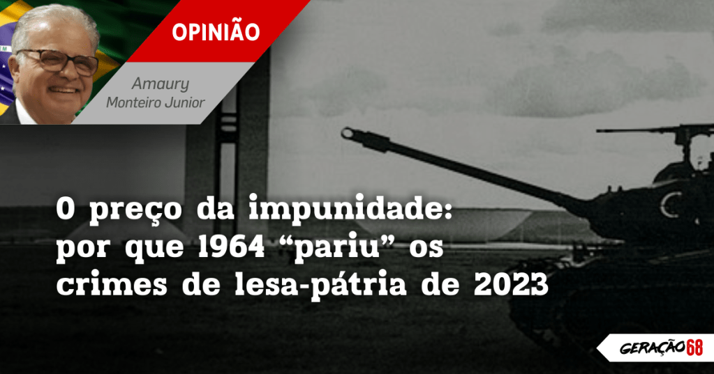 O Preço da Impunidade: Por Que 1964 “Pariu” os Crimes de Lesa-Pátria de&nbsp;2023
