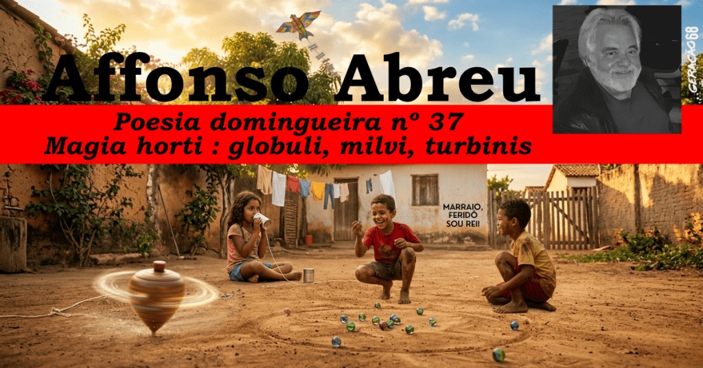 Poesia domingueira nº 37
Magia horti : globuli, milvi, turbinis.
Magia de Quintal : bolas de gude, pipas e&nbsp;peões