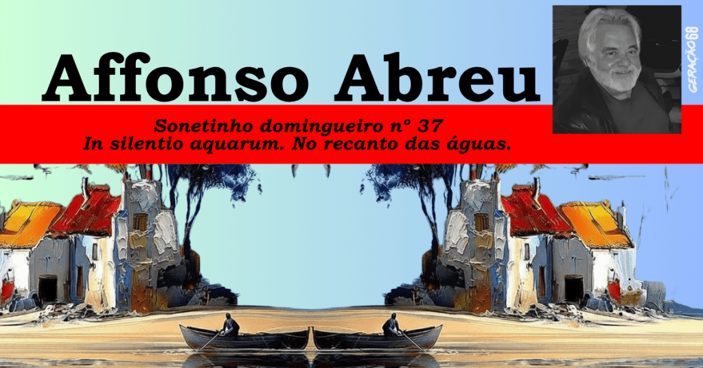 Sonetinho domingueiro nº 37
In silentio aquarum.
No recanto das&nbsp;águas.