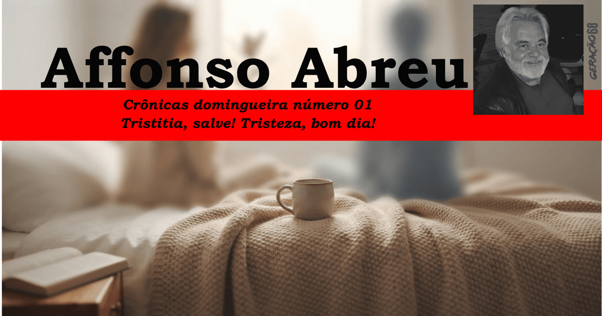 Crônica domingueira número 01 Tristitia, salve! Tristeza, bom&nbsp;dia!